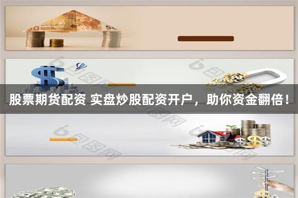 股票期货配资 实盘炒股配资开户，助你资金翻倍！